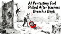 AI pentesting tool bank hack: AI Pentesting Tool Pulled After Hackers Breach a Bank